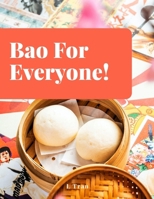 Bao For Everyone!: Bao Bun Cookbook: Master the Art of Steaming and Folding with Irresistible Recipes for Every Palate B0CSWT26FH Book Cover