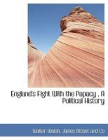 England's Fight With the Papacy , A Political History 1017669252 Book Cover