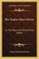 The Yankee slave driver, or,: The black and white rivals 1165691299 Book Cover