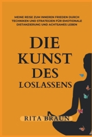 DIE KUNST DES LOSLASSENS: Überwinden Sie geistige Unordnung und erlangen Sie Gelassenheit – Meine Reise zum inneren Frieden durch Techniken und ... emotionalen Distanzierung (German Edition) B0CVN796DM Book Cover