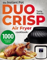 The Instant Pot Duo Crisp Air Fryer Cookbook: 1000 Healthy Instant Pot Duo Crisp Recipes for Beginners and Not Only null Book Cover