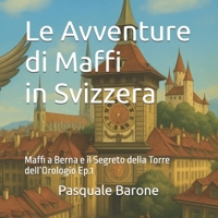 Le Avventure di Maffi in Svizzera: Maffi a Berna e il Segreto della Torre dell’Orologio (Italian Edition) B0FKGL8C5T Book Cover