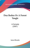 Dux Redux Or A Forest Tangle: A Comedy 1164625810 Book Cover