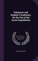 Eskimaux and English Vocabulary, for the Use of the Arctic Expeditions 1143867726 Book Cover