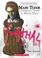 Mary Tudor: Courageous Queen or Bloody Mary? (A Wicked History) 0531205029 Book Cover