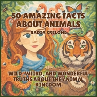 50 Amazing Facts About Animals: Wild, Weird, and Wonderful Truths About the Animal Kingdom (50 Facts for Curious Kids) B0GZ5HDC3S Book Cover