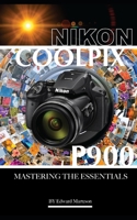 Nikon Coolpix P900: Mastering the Essentials 1706268963 Book Cover