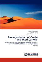 Biodegradation of Crude and Used Car Oils: Biodegradation, Microorganisms Isolation, Effect of aeration and NPK addition on biodegradation process 365920904X Book Cover