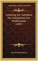 Anleitung Zur Aufnahme Des Holzgehaltes Der Waldbestande (1891) 1160301239 Book Cover