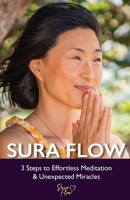 Sura Flow: 3 Steps to Effortless Meditation & Unexpected Miracles 0578826682 Book Cover