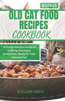 OLD CAT FOOD RECIPES COOKBOOK: A Comprehensive Guide To Crafting Nutritious Homemade Meals For Your Beloved Cat B0CTKMMLL5 Book Cover