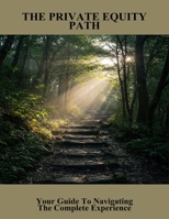 The Private Equity Path: Your Guide To Navigating The Complete Experience B0FRZJ1B1J Book Cover