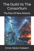 The Guild Vs The Consortium: The Rise Of New Atlantis B0GL2TFDN1 Book Cover