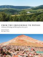 From the Erzgebirge to Potosi: A History of Geology and Mining Since the 1500's 1525517597 Book Cover