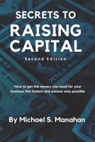 Secrets to Raising Capital: How to get the money you need for your business the fastest and easiest way possible 1452849986 Book Cover