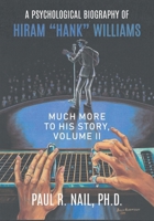 A Psychological Biography of Hiram "Hank" Williams: Much More to His Story, Volume II 1682359654 Book Cover