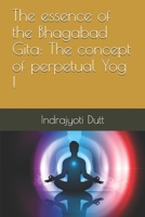 The essence of the Bhagabad Gita: The concept of perpetual Yog ! 1717908535 Book Cover