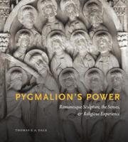 Pygmalion's Power: Romanesque Sculpture, the Senses, and Religious Experience 027108345X Book Cover