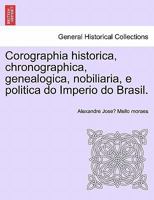 Corographia historica, chronographica, genealogica, nobiliaria, e politica do Imperio do Brasil. 1241433909 Book Cover