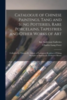 Catalogue of Chinese Paintings, Tang and Sung Potteries, Rare Porcelains, Tapestries and Other Works of Art: Collected by Thomas R. Abbott, a ... Peking Brought to America by Frederick Moore 1014160863 Book Cover