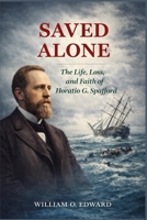 SAVED ALONE: The Life, Loss, and Faith of Horatio G. Spafford B0GLDX732G Book Cover