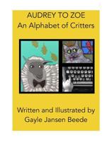 Audrey to Zoe: An Alphabet of Critters 1519302797 Book Cover