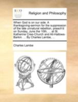 When God Is on Our Side: A Thanksgiving-Sermon for the Suppression of the Late Unnatural Rebellion, Preach'd on Sunday, June the 10th, ... at St. Katherine Cree-Church and All-Hallows-Barkin. 1169477526 Book Cover