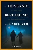 A Husband, Best Friend, and Caregiver: The Struggle Within 1642146358 Book Cover