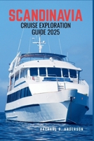 SCANDINAVIA CRUISE EXPLORATION GUIDE 2025: Explore the Nordic Seas-Unforgettable Ports, Scenic Voyages, and Insider Tips for Your Perfect Northern Adventure B0F6L1YFGJ Book Cover
