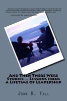 And Then There Were Stories ... Lessons from a Lifetime of Leadership 1467929700 Book Cover