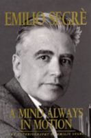 A Mind Always in Motion: The Autobiography of Emilio Segre 0520076273 Book Cover