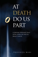 At Death Do Us Part: A Grieving Widower Heals After Losing his Wife to Breast Cancer 0998406244 Book Cover