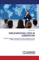 IMPLEMENTING CEFR IN UZBEKISTAN: The EFL teachers’ perception of the usefulness of the CEFR in teacher professional development 620268612X Book Cover