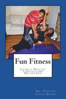 Fun Fitness: Living a Healthy Lifestyle and Having Fun 1722484284 Book Cover