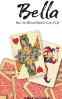 Bella book 1 How One Woman Played the Game of Life 1393585957 Book Cover