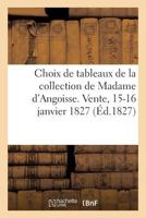 Choix de Tableaux de la Collection de Madame d'Angoisse: État Détaillé, Raisonné Et Critique de Ces Tableaux. Vente, 15-16 Janvier 1827 2019307251 Book Cover