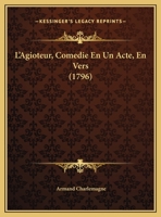 L'Agioteur, Comedie En Un Acte, En Vers (1796) 1173275797 Book Cover