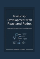 JavaScript Development with React and Redux: Designing Efficient and Responsive Web Experiences B0FFBN1KKQ Book Cover