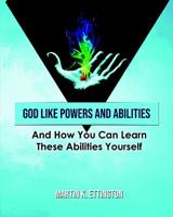 God Like Powers and Abilities: And How You Can Learn these Abilities Yourself 1723908509 Book Cover