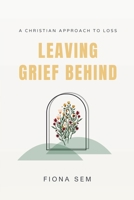 Leaving Grief Behind: A Christian Approach to Loss B0FCHMQ381 Book Cover