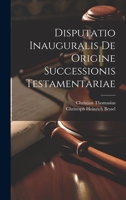 Disputatio Inauguralis De Origine Successionis Testamentariae 1022575090 Book Cover