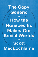 The Copy Generic: How the Nonspecific Makes Our Social Worlds 022682277X Book Cover