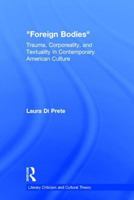'Foreign Bodies': Trauma, Corporeality, and Textuality in Contemporary American Culture (Literary Criticism and Cultural Theory) 0415867177 Book Cover