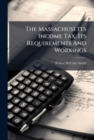 The Massachusetts Income Tax, Its Requirements and Workings 1276476302 Book Cover