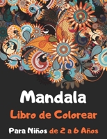 Mandala Libro de Colorear Para Niños de 2 a 6 Años: Páginas para colorear para la meditación y la felicidad Niños de 2 a 6 Años (Spanish Edition) B08JF5FWPQ Book Cover