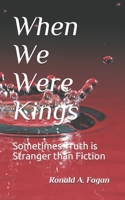 When We Were Kings: Sometimes Truth is Stranger than Fiction 1078151008 Book Cover
