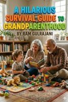 A Hilarious Guide To Grandparenthood B0H4LTY3DB Book Cover