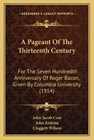 A Pageant Of The Thirteenth Century For The Seven Hundredth Anniversary Of Roger Bacon (1914) 1436743141 Book Cover