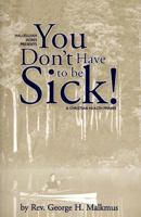 You Don't Have to Be Sick!: A Christian Health Primer 0929619056 Book Cover