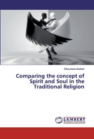 Comparing the concept of Spirit and Soul in the Traditional Religion 6138389808 Book Cover